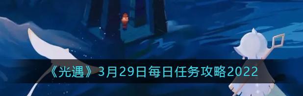 《光遇》5.26每日任务攻略（掌握任务流程，轻松完成每日挑战）